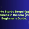 How to Start a Dropshipping Business in the USA [2025 Beginner’s Guide]